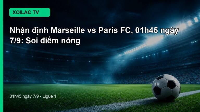 Nhận định Marseille vs Paris FC 01h45 ngày 7/9