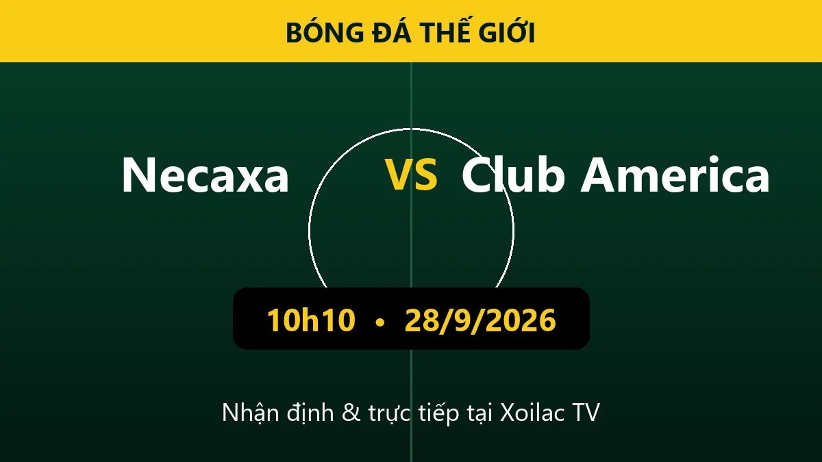 Nhận định Necaxa vs Club America 10h10 ngày 28/9/2026